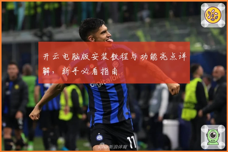 开云电脑版安装教程与功能亮点详解，新手必看指南