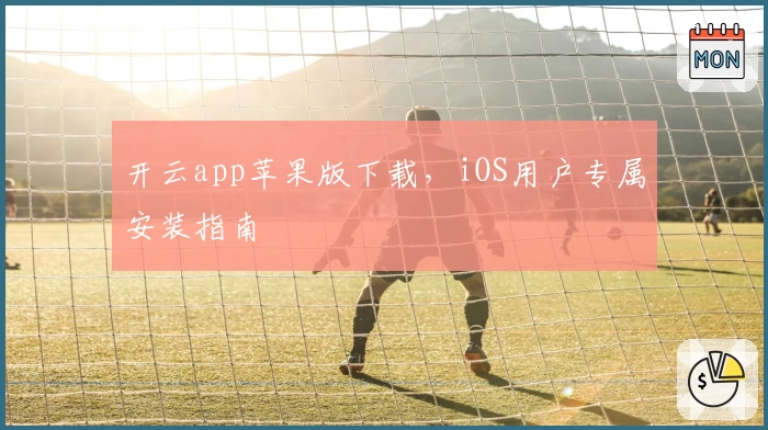 开云app苹果版下载,iOS用户专属安装指南