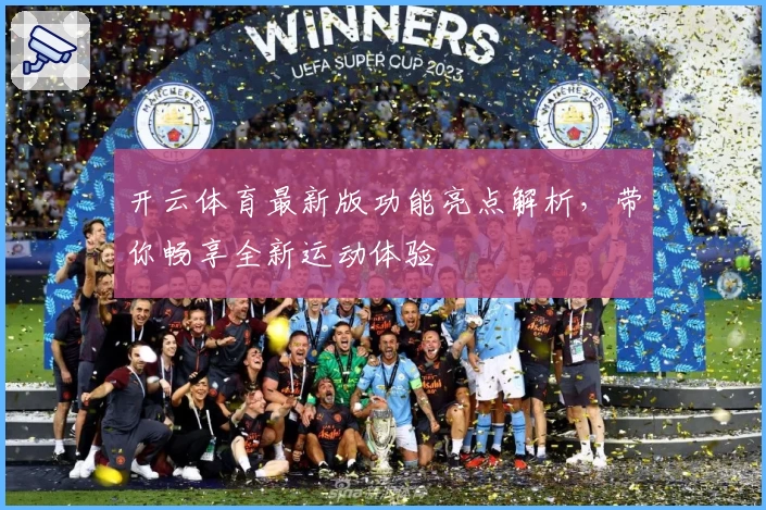 开云体育最新版功能亮点解析，带你畅享全新运动体验