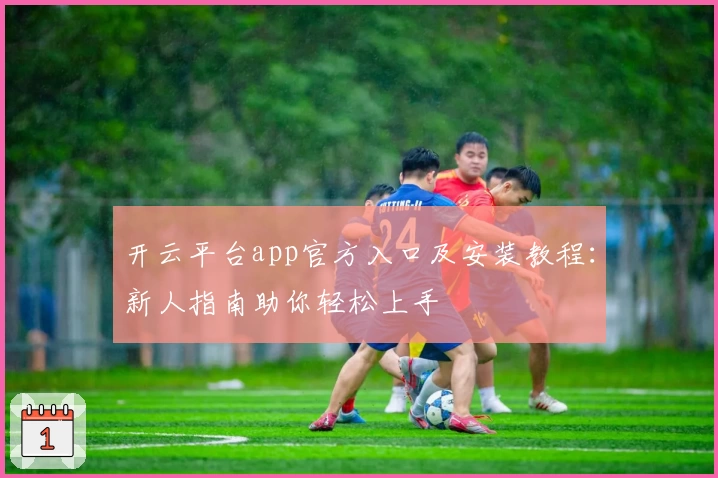 开云平台app官方入口及安装教程：新人指南助你轻松上手