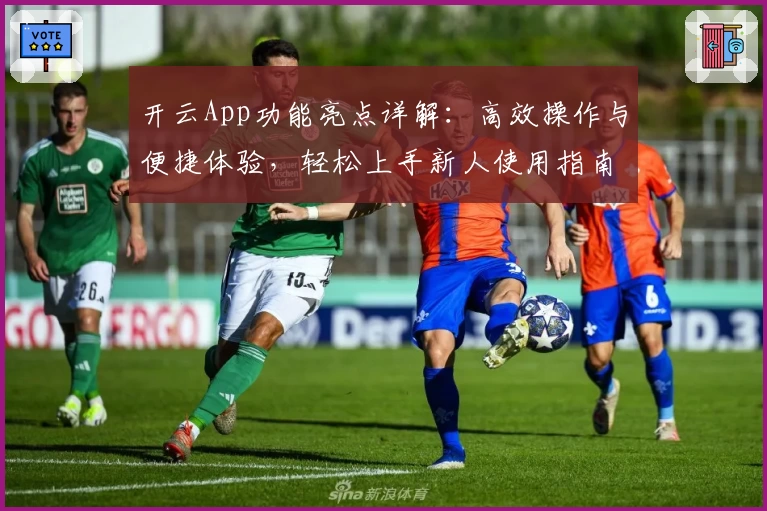 开云App功能亮点详解：高效操作与便捷体验，轻松上手新人使用指南