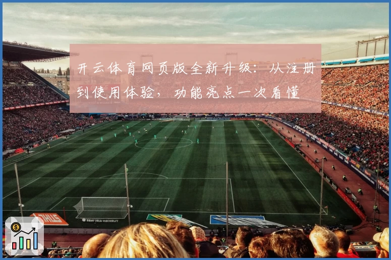 开云体育网页版全新升级：从注册到使用体验，功能亮点一次看懂