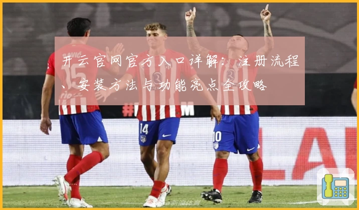 开云官网官方入口详解：注册流程、安装方法与功能亮点全攻略